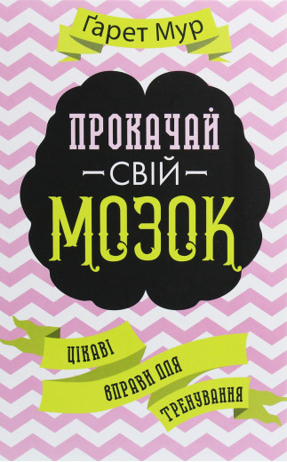 Прокачай свій мозок! Цікаві вправи для тренування. Мур Гарет.(м'яка обкл) Прокачай свій мозок! Цікаві вправи для тренування. Мур Гарет.(м'яка обкл)