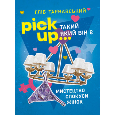 Pick Up... такий як він є. Мистецтво спокуси жінок. Гліб Тарнавський. (ЦНЛ) Pick Up... такий як він є. Мистецтво спокуси жінок. Гліб Тарнавський. (ЦНЛ)