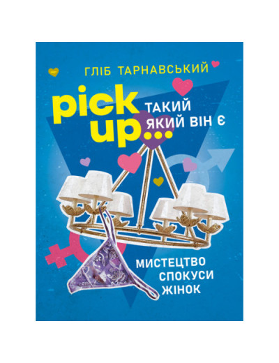 Pick Up... такий як він є. Мистецтво спокуси жінок. Гліб Тарнавський. (ЦНЛ) Pick Up... такий як він є. Мистецтво спокуси жінок. Гліб Тарнавський. (ЦНЛ)