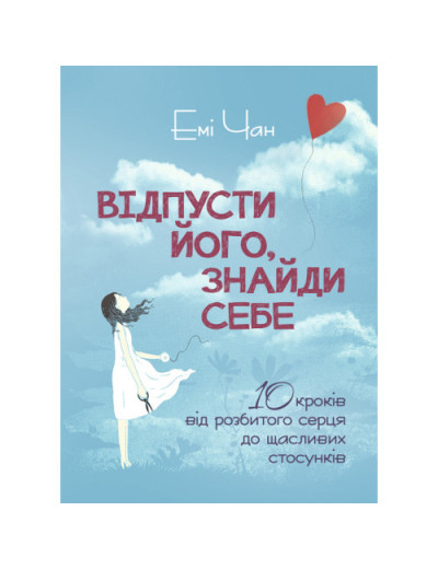 Відпусти його, знайди себе. 10 кроків від розбитого серця до щасливих стосунків. Емі Чан. (ЦНЛ) Відпусти його, знайди себе. 10 кроків від розбитого серця до щасливих стосунків. Емі Чан. (ЦНЛ)