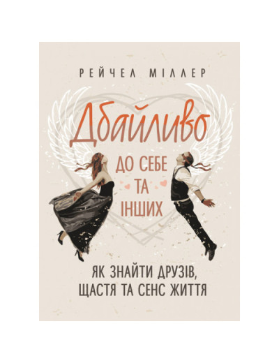 Дбайливо до себе та інших. Як знайти друзів, щастя та сенс життя. Рейчел Міллер. (ЦНЛ) Дбайливо до себе та інших. Як знайти друзів, щастя та сенс життя. Рейчел Міллер. (ЦНЛ)