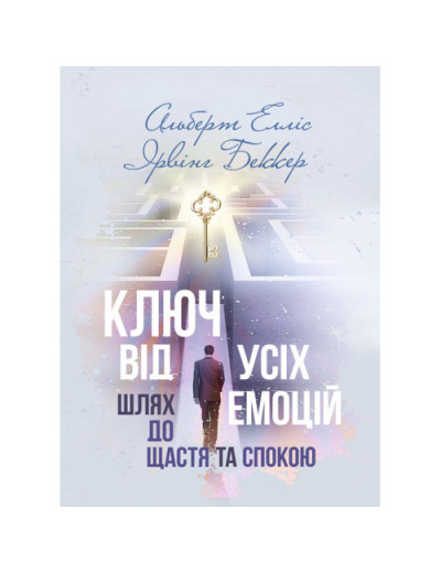 Ключ від усіх емоцій. Шлях до щастя та спокою. Альберт Елліс, Ірвінг Беккер. (ЦНЛ)