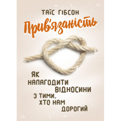 Прив’язаність. Як налагодити відносини з тими, хто нам дорогий. Таїс Гібсон. (ЦНЛ) Прив’язаність. Як налагодити відносини з тими, хто нам дорогий. Таїс Гібсон. (ЦНЛ)