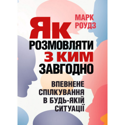 Як розмовляти з ким завгодно. Впевнене спілкування в будь-якій ситуації. Марк Роудз. (ЦНЛ) Як розмовляти з ким завгодно. Впевнене спілкування в будь-якій ситуації. Марк Роудз. (ЦНЛ)