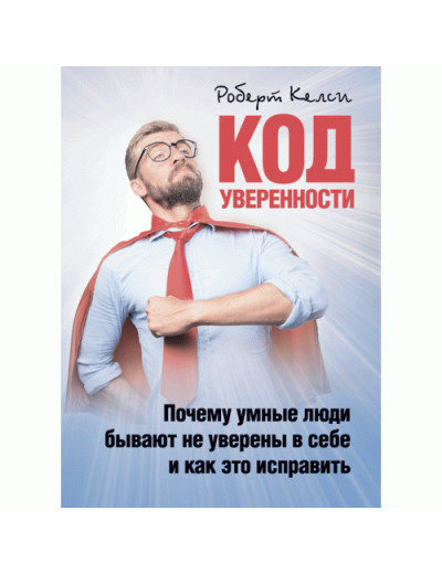 Код упевненості. Чому розумні люди бувають невпевнені в собі і як це виправити. Келсі Роберт. (ЦНЛ)