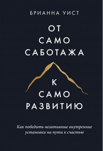 Від самосаботажу до саморозвитку. Як перемогти негативні внутрішні установки на шляху до щастя. Віст Бріанна. (М'яка палітурка.) Від самосаботажу до саморозвитку. Як перемогти негативні внутрішні установки на шляху до щастя. Віст Бріанна. (М'яка палітурка.)