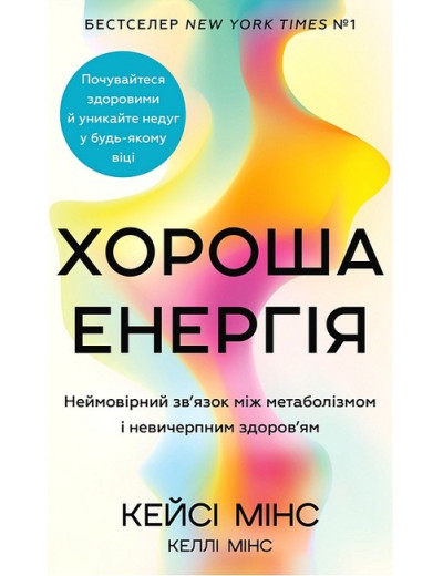 Хороша енергія. Неймовірний зв'язок між метаболізмом і невичерпним здоров'ям. Кейсі Мінс, Келлі Мінс. Хороша енергія. Неймовірний зв'язок між метаболізмом і невичерпним здоров'ям. Кейсі Мінс, Келлі Мінс.