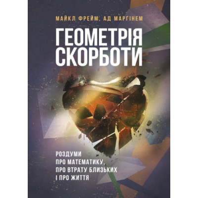 Геометрія скорботи. Роздуми про математику, про втрату близьких і про життя. Майкл Фрейм, Ад Маргінем. (ЦНЛ)