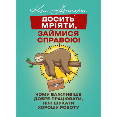Досить мріяти, займися справою! Чому важливіше добре працювати, ніж шукати хорошу роботу. Кел Ньюпорт.(ЦНЛ)