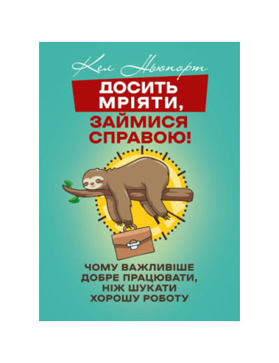Досить мріяти, займися справою! Чому важливіше добре працювати, ніж шукати хорошу роботу. Кел Ньюпорт.(ЦНЛ) Досить мріяти, займися справою! Чому важливіше добре працювати, ніж шукати хорошу роботу. Кел Ньюпорт.(ЦНЛ)