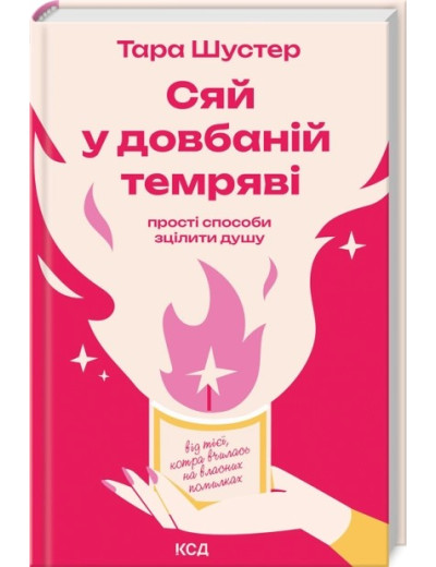 Сяй у довбаній темряві: прості способи зцілити душу. Тара Шустер