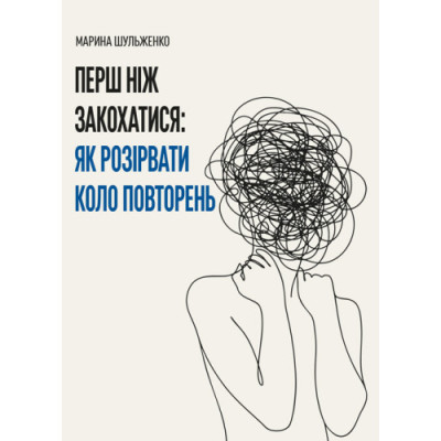 Перш ніж закохатися: як розірвати коло повторень. Шульженко Марина. (ЦНЛ) Перш ніж закохатися: як розірвати коло повторень. Шульженко Марина. (ЦНЛ)