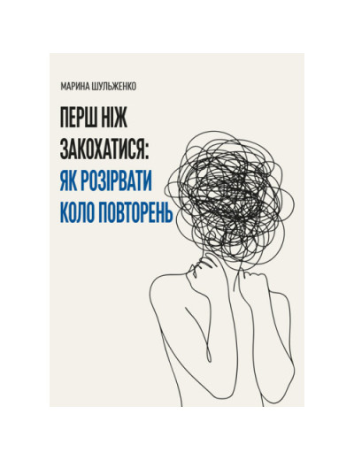 Перш ніж закохатися: як розірвати коло повторень. Шульженко Марина. (ЦНЛ) Перш ніж закохатися: як розірвати коло повторень. Шульженко Марина. (ЦНЛ)