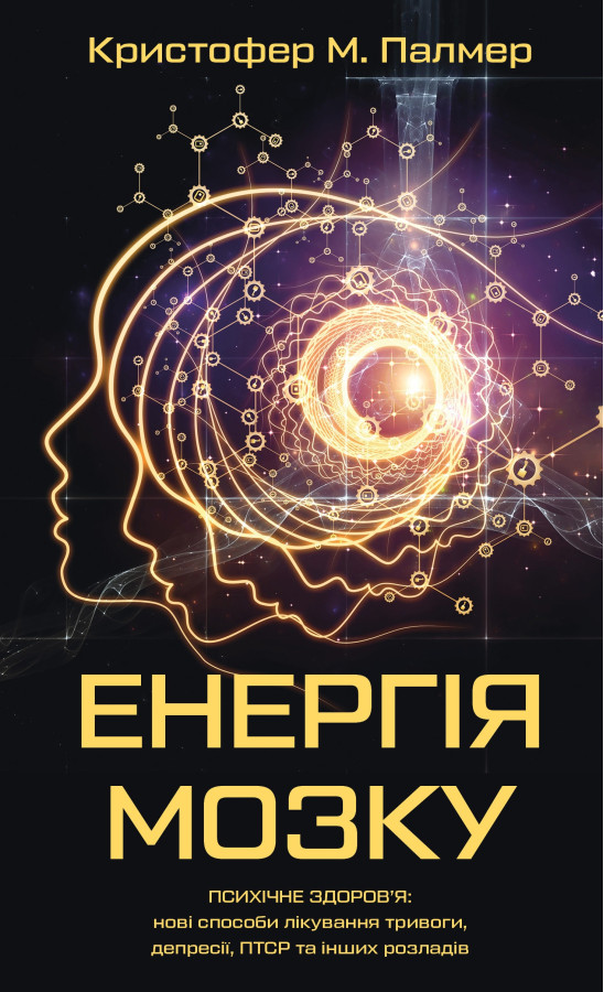 Енергія мозку. Психічне здоров'я: нові способи лікування тривоги, депресії, ПТСР та інших розладів. Кристофер М. Палмер