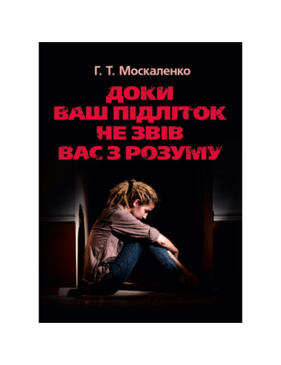 Доки ваш підліток не звів вас з розуму. Москаленко Г.Т. (ЦНЛ) Доки ваш підліток не звів вас з розуму. Москаленко Г.Т. (ЦНЛ)