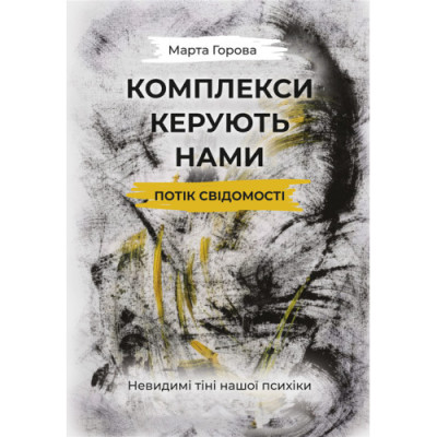 Комплекси керують нами: потік свідомості. Невидимі тіні нашої психіки. Горова М. (ЦНЛ) Комплекси керують нами: потік свідомості. Невидимі тіні нашої психіки. Горова М. (ЦНЛ)