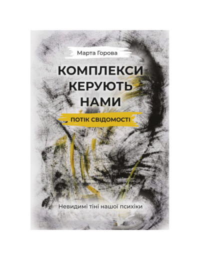 Комплекси керують нами: потік свідомості. Невидимі тіні нашої психіки. Горова М. (ЦНЛ)