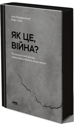Як це, війна? Психологічний досвід повномасштабного вторгнення. Ілля Полудьонний , Марк Лівін