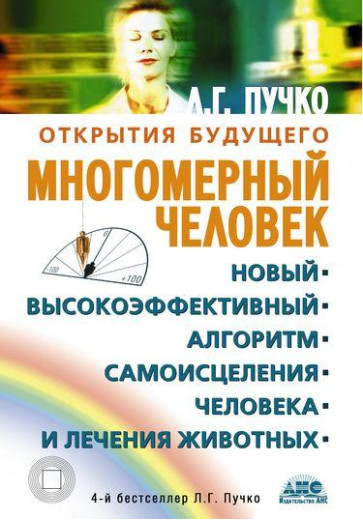Багатовимірна людина. Новий високоефективний алгоритм самозцілення людини та лікування тварин. Пучко Л. м'як. Багатовимірна людина. Новий високоефективний алгоритм самозцілення людини та лікування тварин. Пучко Л. м'як.