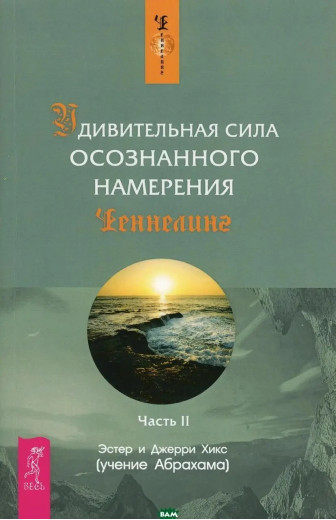 Дивовижна сила усвідомленого наміру. частина II. Естер і Джеррі Хікс (м'як. обл.) Дивовижна сила усвідомленого наміру. частина II. Естер і Джеррі Хікс (м'як. обл.)