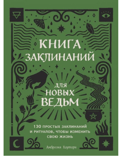 Книга заклинань для нових відьом. 130 простих заклинань та ритуалів... Амброзія Хауторн. (м'як. переп.) Книга заклинань для нових відьом. 130 простих заклинань та ритуалів... Амброзія Хауторн. (м'як. переп.)