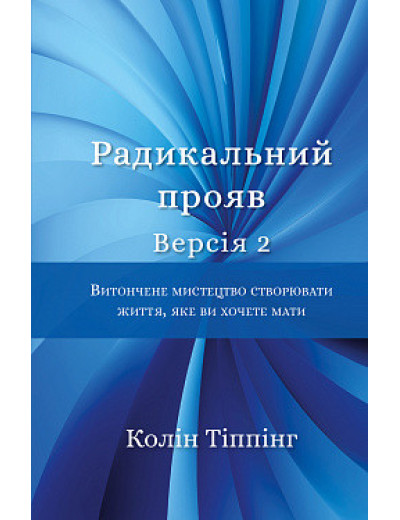 Радикальний Прояв. Версія 2. Витончене мистецтво створювати життя, яке ви хочете мати. К Тіппінг Радикальний Прояв. Версія 2. Витончене мистецтво створювати життя, яке ви хочете мати. К Тіппінг