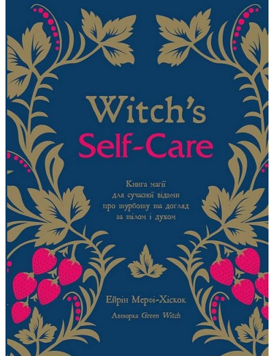Witch's Self-Care. Книга магії для сучасної відьми про турботу та догляд за тілом і духом. Ейрін Мерфі-Хіскок. Witch's Self-Care. Книга магії для сучасної відьми про турботу та догляд за тілом і духом. Ейрін Мерфі-Хіскок.
