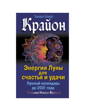 Крайон. Енергії Місяця для щастя й удачі. Місячний календар до 2031 року. Шмидт Т.