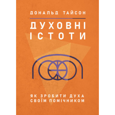 Духовні істоти. Як зробити духа своїм помічником. Дональд Тайсон. (ЦНЛ) Духовні істоти. Як зробити духа своїм помічником. Дональд Тайсон. (ЦНЛ)