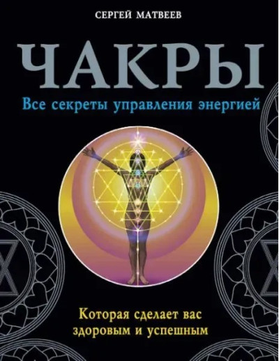 Чакри. Усі секрети управління енергією. Матвєєв С.А. Чакри. Усі секрети управління енергією. Матвєєв С.А.