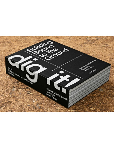 Dig it! Building Bound to the Ground.Bjarne Mastenbroek. Dig it! Building Bound to the Ground.Bjarne Mastenbroek.