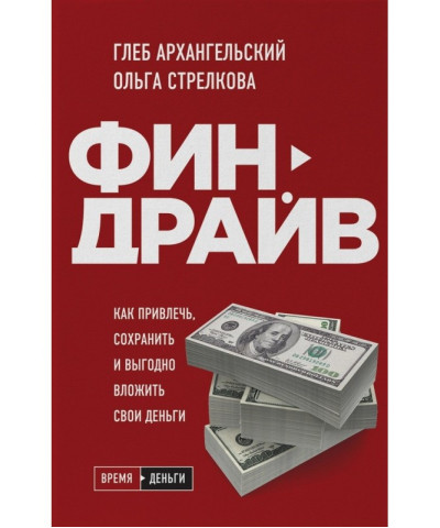 Финдрайв. Як залучити, зберегти і вигідно вкласти свої гроші. Гліб Архангельський Стрєлкова Ольга. Финдрайв. Як залучити, зберегти і вигідно вкласти свої гроші. Гліб Архангельський Стрєлкова Ольга.