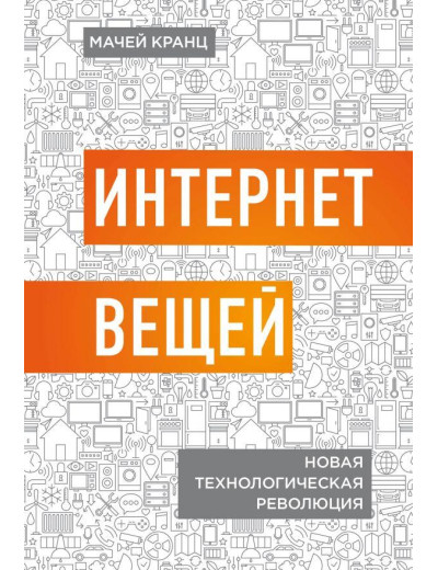 Інтернет речей. Нова технологічна революція. Мачей Кранц. Інтернет речей. Нова технологічна революція. Мачей Кранц.