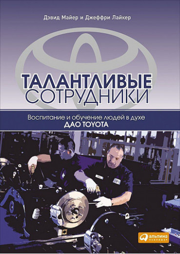 Талановиті співробітники. Виховання і навчання людей в дусі дао Toyota. Лайкер Д. Талановиті співробітники. Виховання і навчання людей в дусі дао Toyota. Лайкер Д.
