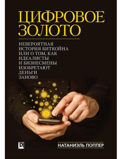 Цифрове Золото: неймовірна історія Біткойна або про те, як ідеалісти та бізнесмени винаходять гроші заново. Цифрове Золото: неймовірна історія Біткойна або про те, як ідеалісти та бізнесмени винаходять гроші заново.