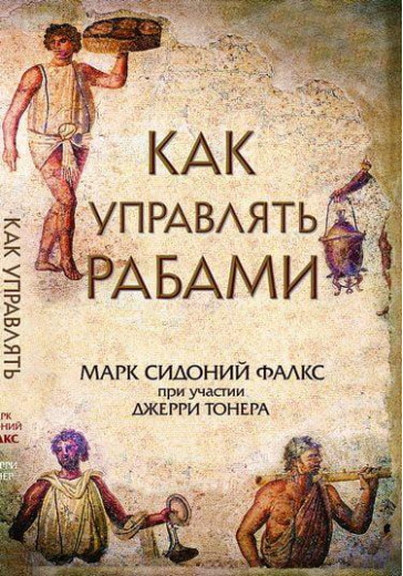 Як керувати рабами. Джеррі Тонер Марк Сідоній Фалкс (м'яка обкладинка) Як керувати рабами. Джеррі Тонер Марк Сідоній Фалкс (м'яка обкладинка)