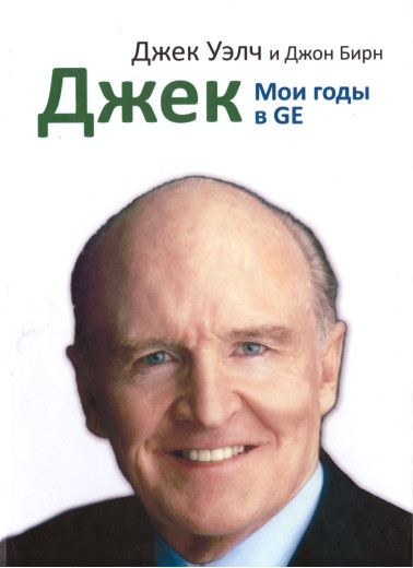 Джек. Мої роки в GE. Джек Уелч, Джон Бірн. (м'яг. палітурка) Джек. Мої роки в GE. Джек Уелч, Джон Бірн. (м'яг. палітурка)