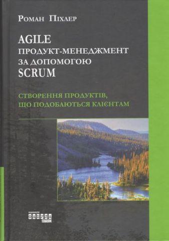 AGILE продукт - менеджмент за допомогою SCRUM. Роман Піхлер. (тв. обкл.) AGILE продукт - менеджмент за допомогою SCRUM. Роман Піхлер. (тв. обкл.)