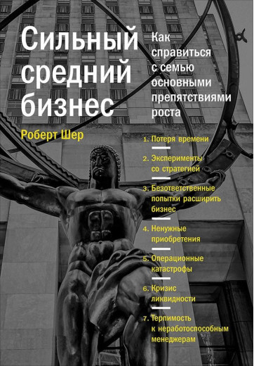 Сильний середній бізнес: Як впоратися із сім'єю основними перешкодами росту. Роберт Шер. Сильний середній бізнес: Як впоратися із сім'єю основними перешкодами росту. Роберт Шер.