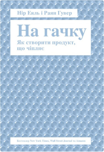 На гачку. Як створити продукт, що чіпляє Нір Еяль, Раян Гувер На гачку. Як створити продукт, що чіпляє Нір Еяль, Раян Гувер