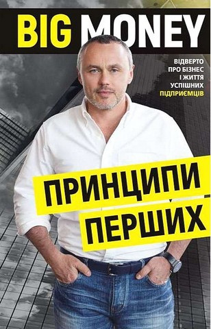 Big Money. Принципи перших. Відверто про бізнес і життя успішних підприємців Big Money. Принципи перших. Відверто про бізнес і життя успішних підприємців