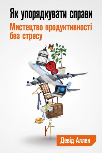 Як упорядкувати справи. Мистецтво продуктивності без стресу. Аллен Девід. Як упорядкувати справи. Мистецтво продуктивності без стресу. Аллен Девід.