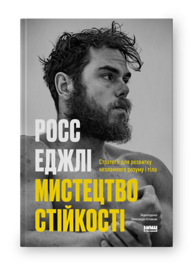 Мистецтво стійкості: стратегії для незламного розуму і тіла. Росс Еджлі. (укр.мова) Мистецтво стійкості: стратегії для незламного розуму і тіла. Росс Еджлі. (укр.мова)