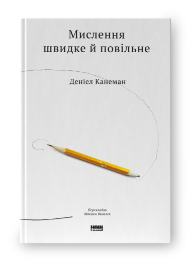 Мислення швидке й повільне. Деніел Канеман. (тверда палітурка, укр.мова) Мислення швидке й повільне. Деніел Канеман. (тверда палітурка, укр.мова)