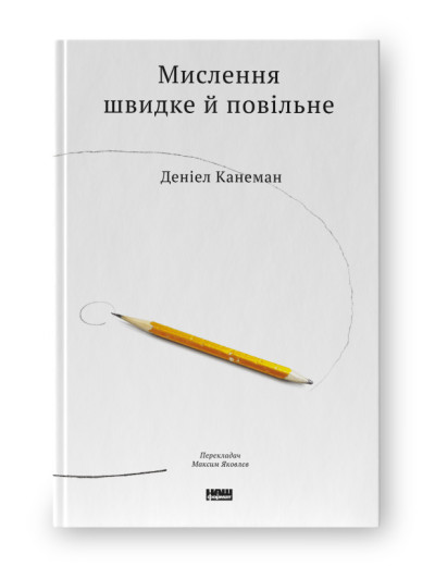 Мислення швидке й повільне. Деніел Канеман. (тверда палітурка, укр.мова) Мислення швидке й повільне. Деніел Канеман. (тверда палітурка, укр.мова)