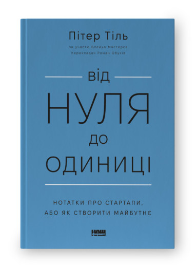 Від нуля до одиниці! Нотатки про стартапи, або Як створити майбутнє. П. Тіль , Б. Мастерс.(тв.палі, укр.мова) Від нуля до одиниці! Нотатки про стартапи, або Як створити майбутнє. П. Тіль , Б. Мастерс.(тв.палі, укр.мова)