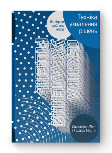 Техніка ухвалення рішень. Як лідери роблять вибір. Дж.Ріел, Р. Мартін (тв.паліт.укр.мова) Техніка ухвалення рішень. Як лідери роблять вибір. Дж.Ріел, Р. Мартін (тв.паліт.укр.мова)