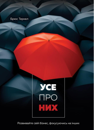 Усе про них. Розвивайте свій бізнес, фокусуючись на інших. Брюс Теркел Усе про них. Розвивайте свій бізнес, фокусуючись на інших. Брюс Теркел