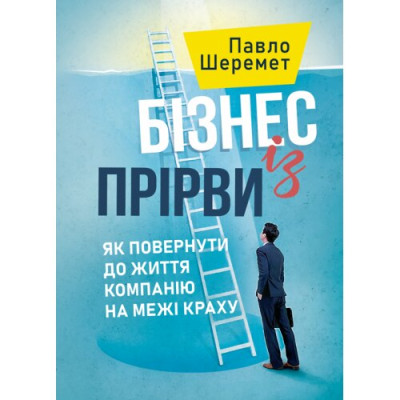Бізнес із прірви: як повернути до життя компанію на межі краху.Шеремет Павло. (ЦНЛ) Бізнес із прірви: як повернути до життя компанію на межі краху.Шеремет Павло. (ЦНЛ)