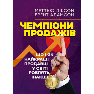 Чемпіони продажів. Що і як найкращі продавці у світі роблять інакше. Меттью Діксон, Брент Адамсон.(ЦНЛ) Чемпіони продажів. Що і як найкращі продавці у світі роблять інакше. Меттью Діксон, Брент Адамсон.(ЦНЛ)